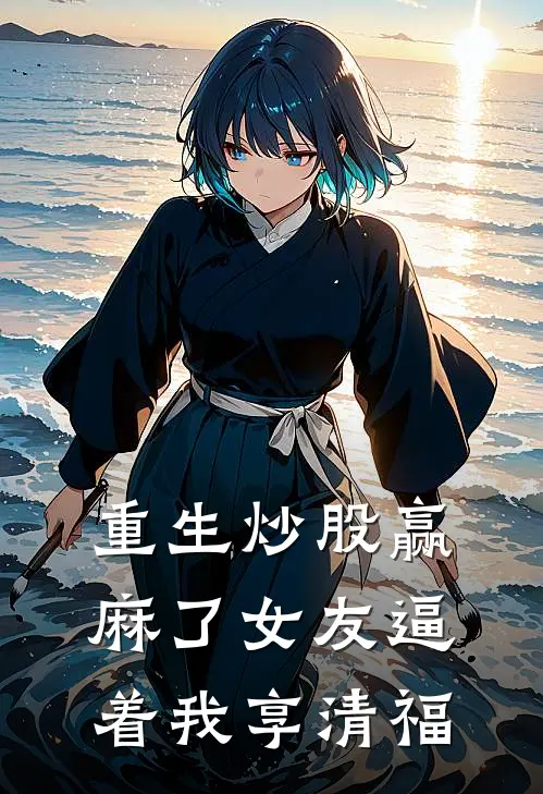 重生炒股赢麻了女友逼着我享清福