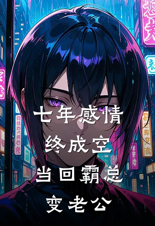 七年感情终成空，当回霸总变老公