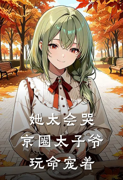 她太会哭，京圈太子爷玩命宠着