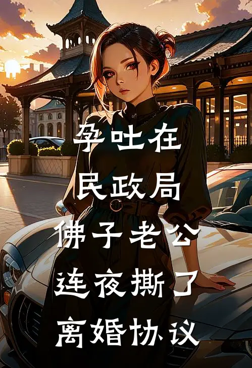 孕吐在民政局，佛子老公连夜撕了离婚协议