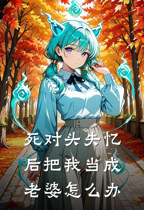 死对头失忆后把我当成老婆怎么办