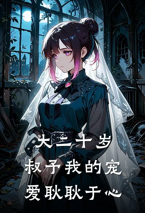 大二十岁，叔予我的宠爱耿耿于心(耿耿谢臣)完结小说_小说完整版免费阅读大二十岁，叔予我的宠爱耿耿于心耿耿谢臣