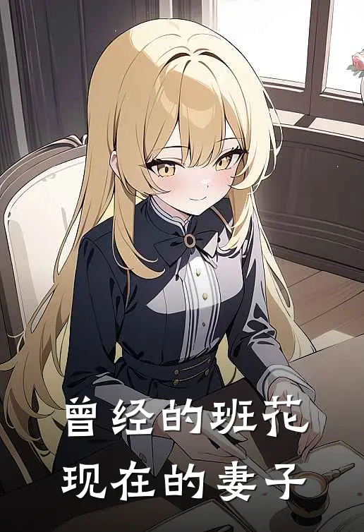 曾经的班花，现在的妻子(林峰苏晴)完结版免费阅读_曾经的班花，现在的妻子全文免费阅读