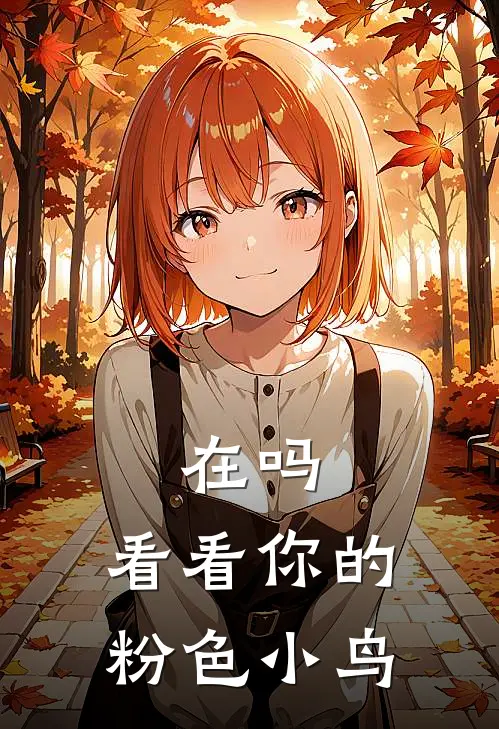 在吗，看看你的粉色小鸟(玄凤时湛)小说免费阅读_热门小说阅读在吗，看看你的粉色小鸟玄凤时湛