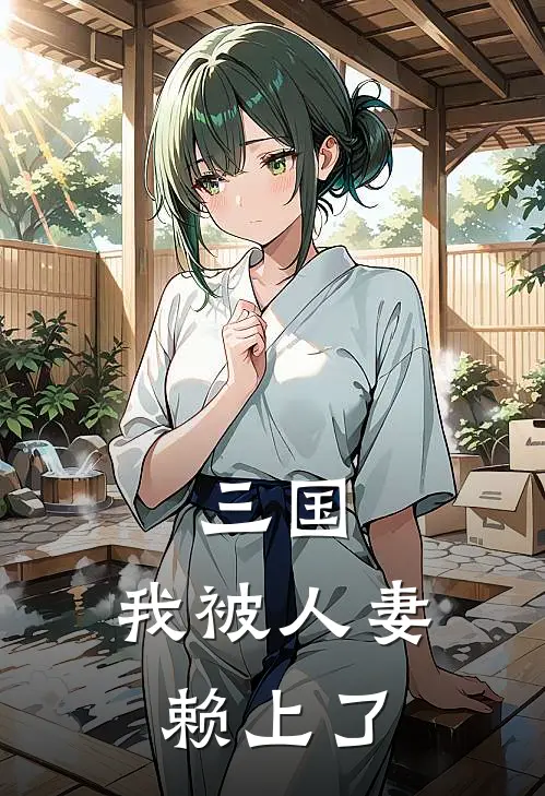 三国：我被人妻赖上了曹让典韦完结好看小说_最新章节列表三国：我被人妻赖上了(曹让典韦)