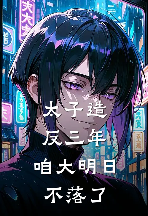 太子造反三年，咱大明日不落了(朱标朱元璋)免费小说完结版_免费小说免费阅读太子造反三年，咱大明日不落了朱标朱元璋