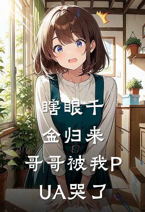 瞎眼千金归来，哥哥被我PUA哭了